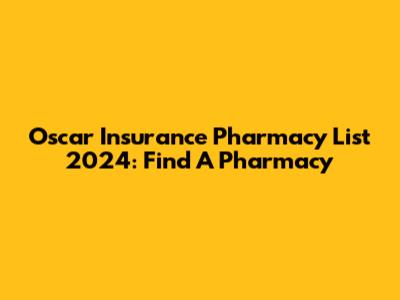 Oscar Insurance Pharmacy List 2024: Find A Pharmacy