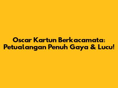 Oscar Kartun Berkacamata: Petualangan Penuh Gaya & Lucu!