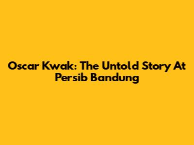 Oscar Kwak: The Untold Story At Persib Bandung