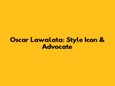 Oscar Lawalata: Style Icon & Advocate