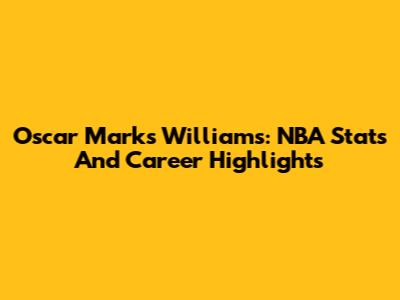 Oscar Marks Williams: NBA Stats And Career Highlights