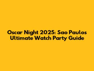 Oscar Night 2025: Sao Paulo's Ultimate Watch Party Guide