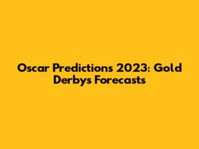 Oscar Predictions 2023: Gold Derby's Forecasts