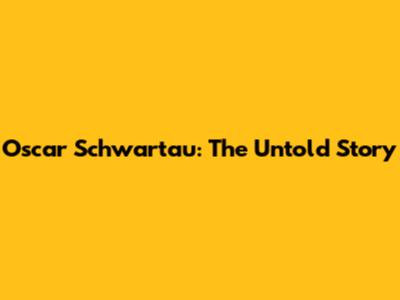 Oscar Schwartau: The Untold Story