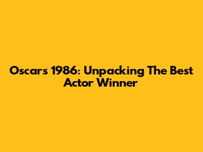 Oscars 1986: Unpacking The Best Actor Winner