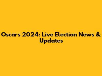 Oscars 2024: Live Election News & Updates