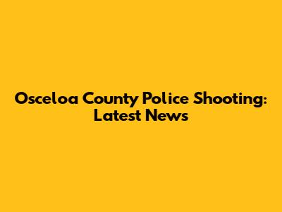 Osceloa County Police Shooting: Latest News