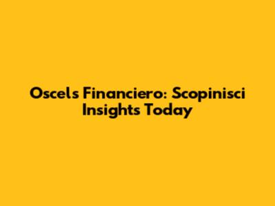 Oscels Financiero: Scopinisci Insights Today
