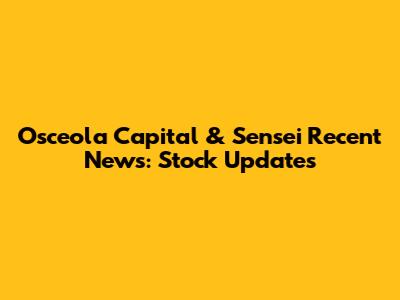 Osceola Capital & Sensei Recent News: Stock Updates