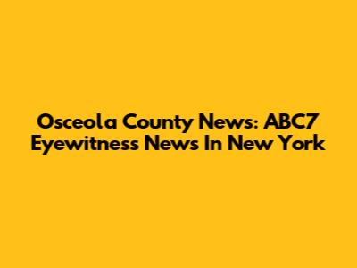 Osceola County News: ABC7 Eyewitness News In New York