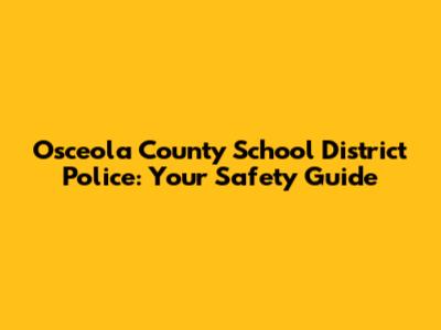 Osceola County School District Police: Your Safety Guide