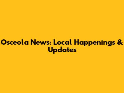 Osceola News: Local Happenings & Updates