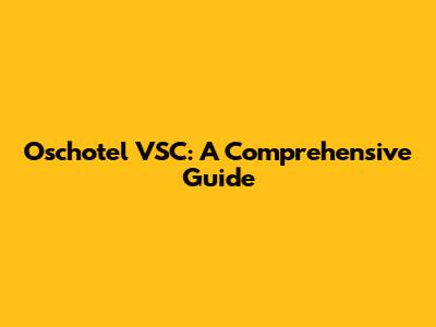 Oschotel VSC: A Comprehensive Guide