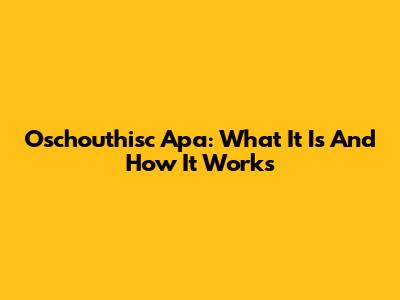 Oschouthisc Apa: What It Is And How It Works