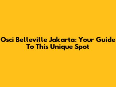 Osci Belleville Jakarta: Your Guide To This Unique Spot