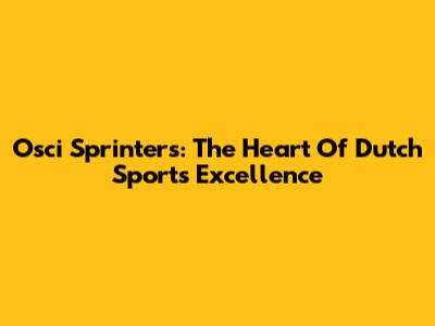 Osci Sprinters: The Heart Of Dutch Sports Excellence