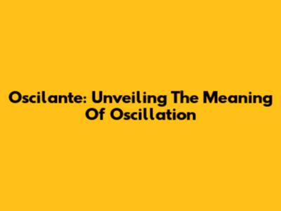 Oscilante: Unveiling The Meaning Of Oscillation