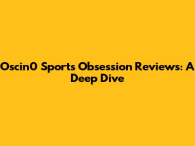 Oscin0 Sports Obsession Reviews: A Deep Dive
