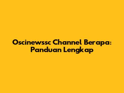 Oscinewssc Channel Berapa: Panduan Lengkap