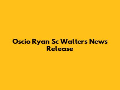 Oscio Ryan Sc Walters News Release