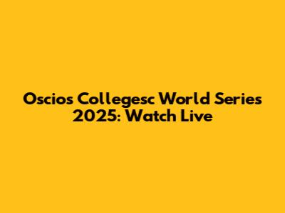 Oscios Collegesc World Series 2025: Watch Live
