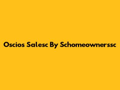 Oscios Salesc By Schomeownerssc