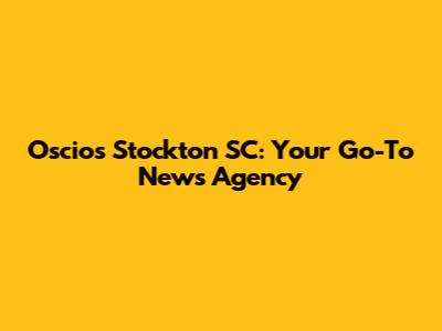 Oscios Stockton SC: Your Go-To News Agency