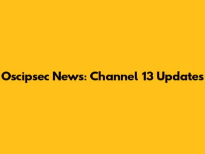 Oscipsec News: Channel 13 Updates