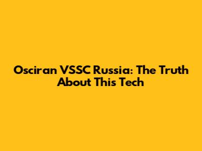 Osciran VSSC Russia: The Truth About This Tech
