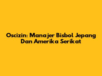 Oscizin: Manajer Bisbol Jepang Dan Amerika Serikat