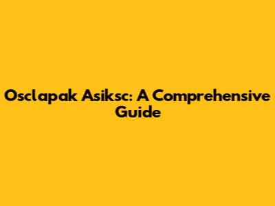 Osclapak Asiksc: A Comprehensive Guide