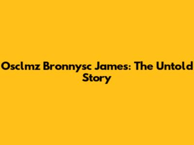 Osclmz Bronnysc James: The Untold Story