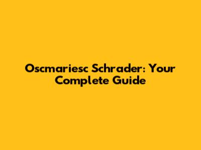 Oscmariesc Schrader: Your Complete Guide