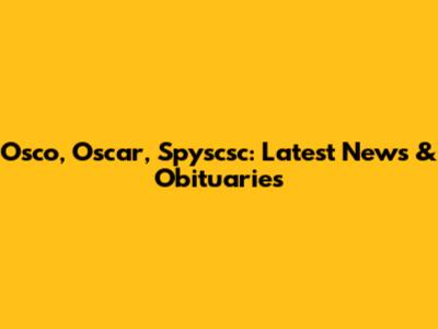 Osco, Oscar, Spyscsc: Latest News & Obituaries