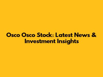 Osco Osco Stock: Latest News & Investment Insights