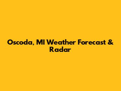 Oscoda, MI Weather Forecast & Radar