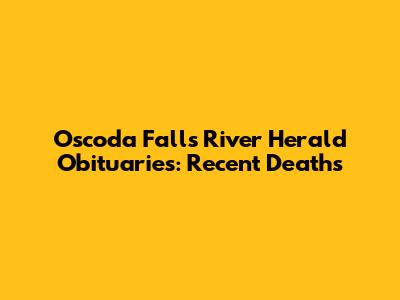 Oscoda Falls River Herald Obituaries: Recent Deaths