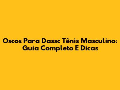 Oscos Para Dassc Tênis Masculino: Guia Completo E Dicas