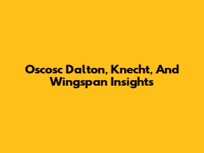 Oscosc Dalton, Knecht, And Wingspan Insights