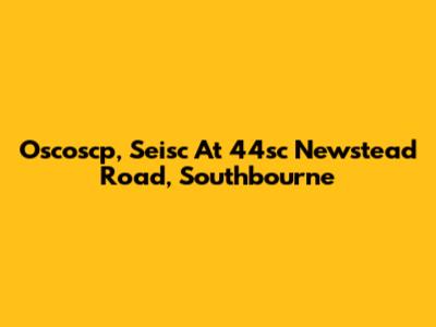 Oscoscp, Seisc At 44sc Newstead Road, Southbourne