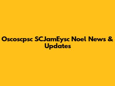 Oscoscpsc SCJamEysc Noel News & Updates