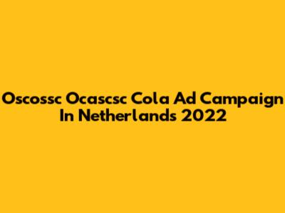 Oscossc Ocascsc Cola Ad Campaign In Netherlands 2022