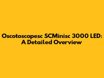 Oscotoscopesc SCMinisc 3000 LED: A Detailed Overview