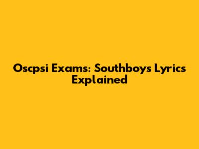Oscpsi Exams: Southboys Lyrics Explained