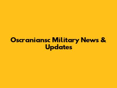 Oscraniansc Military News & Updates