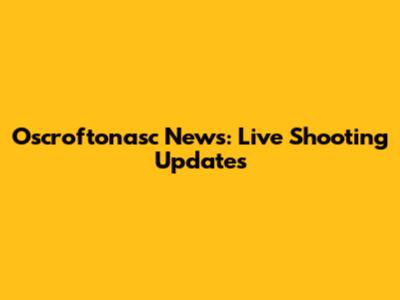 Oscroftonasc News: Live Shooting Updates
