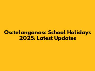 Osctelanganasc School Holidays 2025: Latest Updates