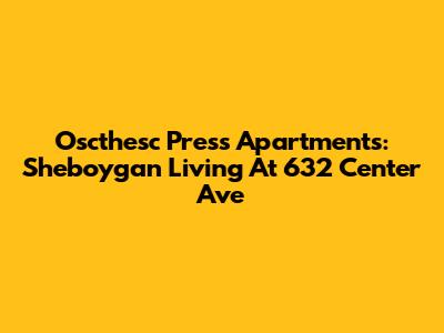 Oscthesc Press Apartments: Sheboygan Living At 632 Center Ave