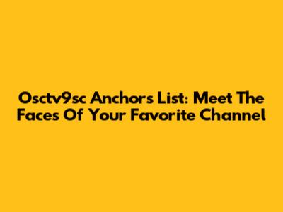 Osctv9sc Anchors List: Meet The Faces Of Your Favorite Channel