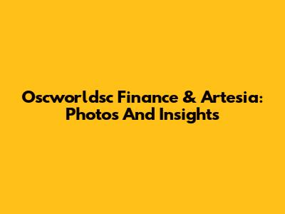 Oscworldsc Finance & Artesia: Photos And Insights